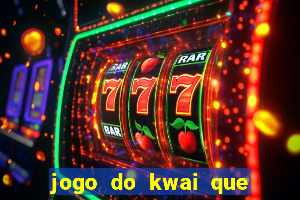 jogo do kwai que ganha dinheiro